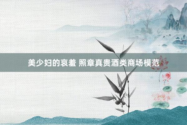 美少妇的哀羞 照章真贵酒类商场模范