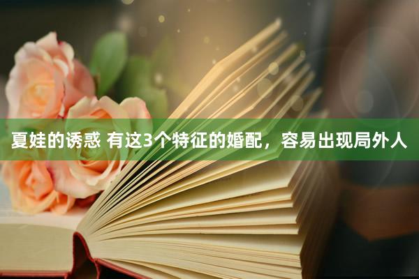 夏娃的诱惑 有这3个特征的婚配,容易出现局外人