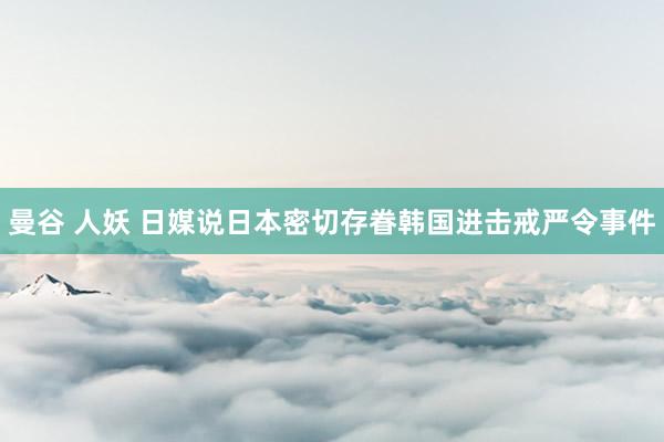 曼谷 人妖 日媒说日本密切存眷韩国进击戒严令事件