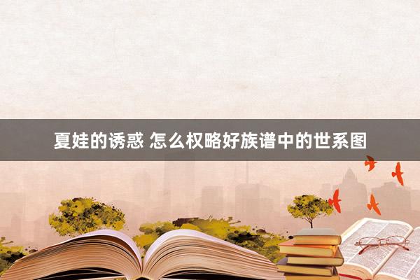 夏娃的诱惑 怎么权略好族谱中的世系图